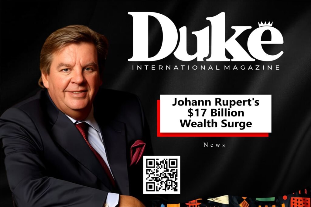 Jhon Rupet Johann Rupert’s $17 Billion Wealth Surge | Duke International Magazine